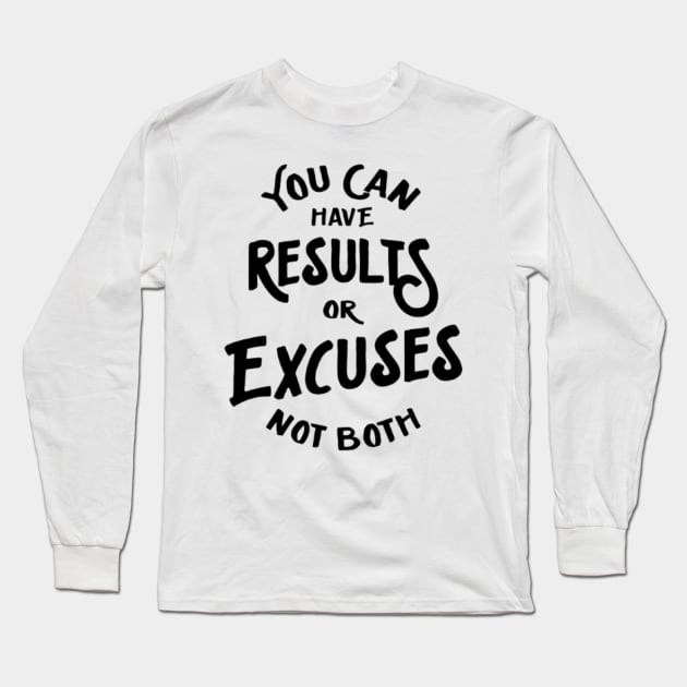 you can have results or excuses not both Long Sleeve T-Shirt by YuriArt